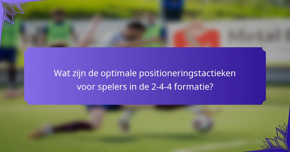 Wat zijn de optimale positioneringstactieken voor spelers in de 2-4-4 formatie?